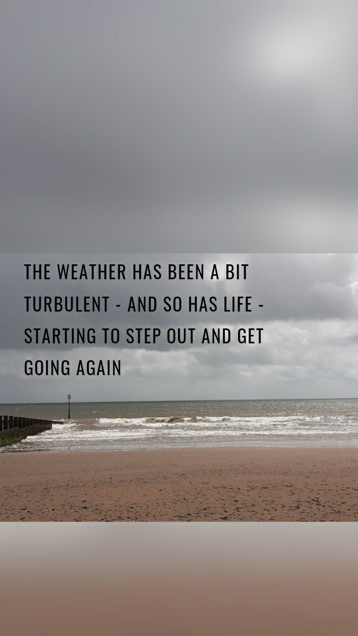 The weather has been a bit turbulent - and so has life - Starting to step out and get going again